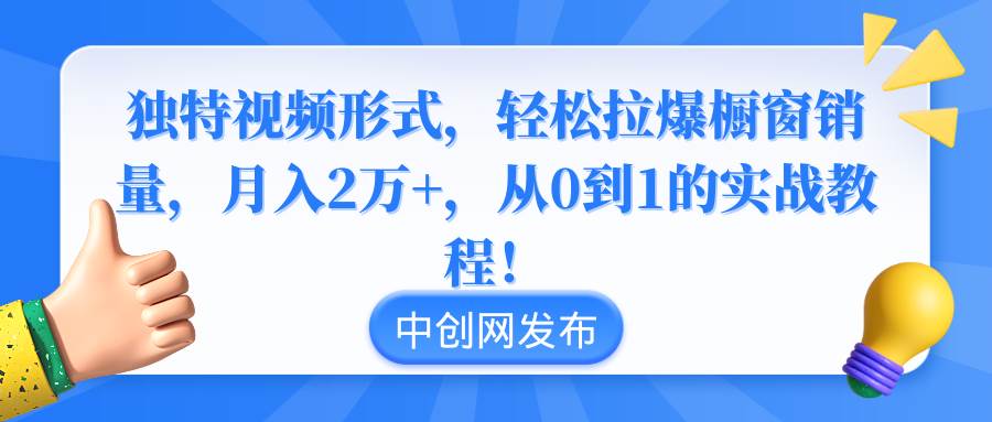 （8859期）独特视频形式，轻松拉爆橱窗销量，月入2万+，从0到1的实战教程！-悟空知识星球