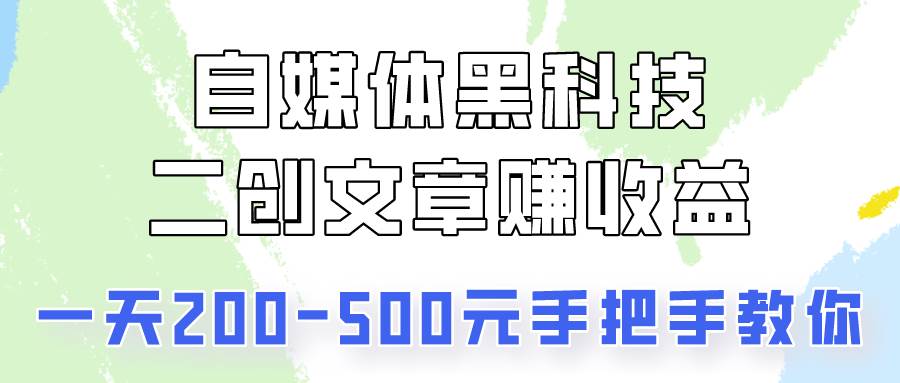 自媒体黑科技：二创文章做收益，一天200-500元，手把手教你！-悟空知识星球