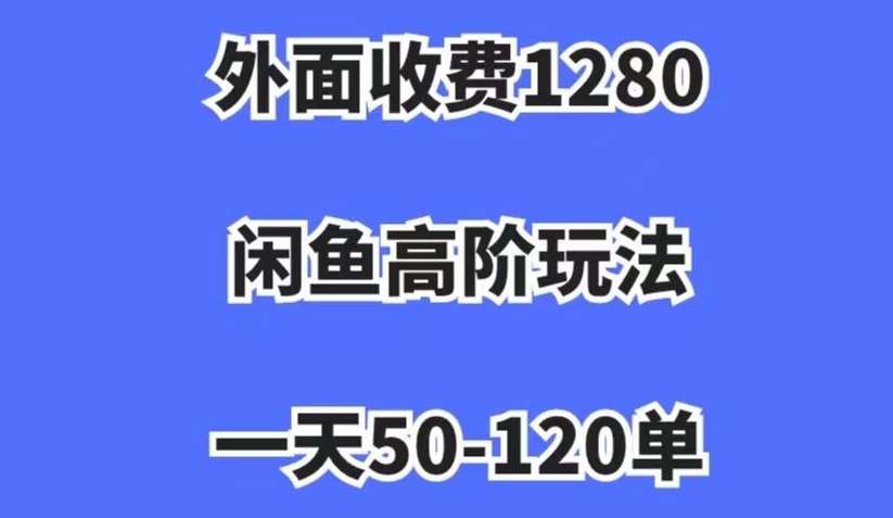 外面收费1280,闲鱼高阶玩法,一天50-120单,市场需求大,日入1000+【揭秘】-悟空知识星球