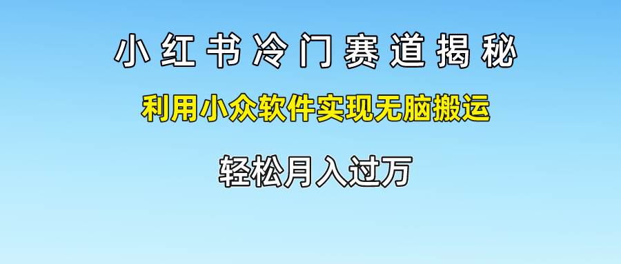 小红书冷门赛道揭秘,利用小众软件实现无脑搬运,轻松月入过万-悟空知识星球