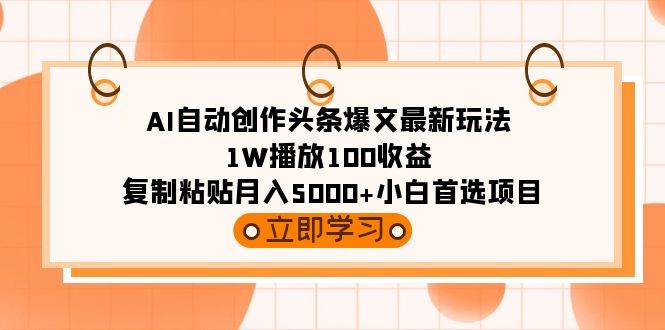 （9260期）AI自动创作头条爆文最新玩法 1W播放100收益 复制粘贴月入5000+小白首选项目-悟空知识星球