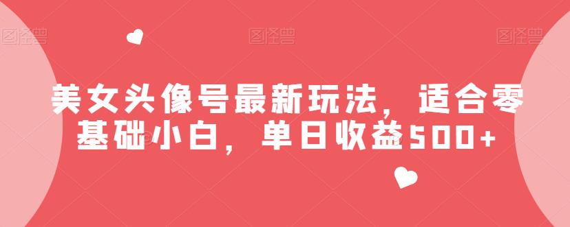 美女头像号最新玩法，适合零基础小白，单日收益500+【揭秘】-悟空知识星球