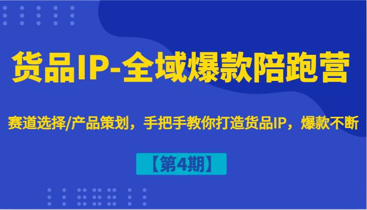 货品IP-全域爆款陪跑营【第4期】赛道选择/产品策划,手把手教你打造货品IP,爆款不断-悟空知识星球