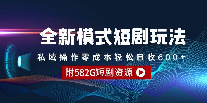 （9276期）全新模式短剧玩法–私域操作零成本轻松日收600+（附582G短剧资源）-悟空知识星球