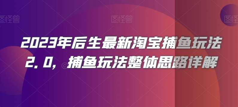 2023年后生最新淘宝捕鱼玩法2.0，捕鱼玩法整体思路详解-悟空知识星球