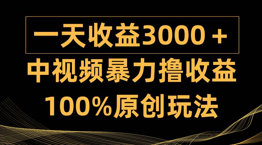 （9696期）中视频暴力撸收益，日入3000＋，100%原创玩法，小白轻松上手多种变现方式-悟空知识星球