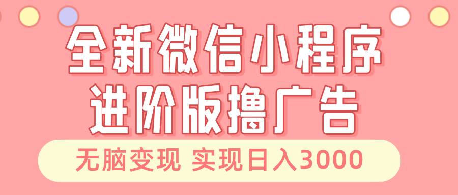 （13197期）全新微信小程序进阶版撸广告 无脑变现睡后也有收入 日入3000＋-悟空知识星球