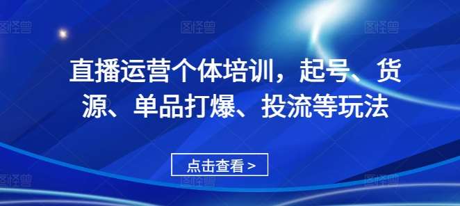 直播运营个体培训,起号、货源、单品打爆、投流等玩法-悟空知识星球
