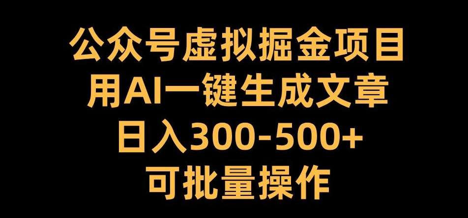 公众号虚拟掘金项目，用AI一键生成文章，日入300+可批量操作【揭秘】-悟空知识星球