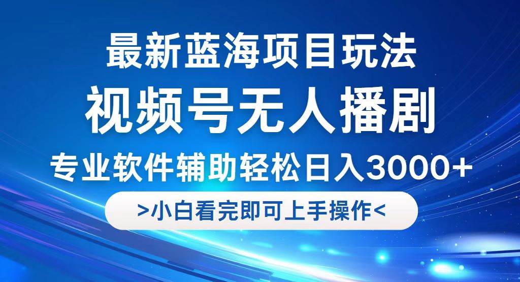 （12791期）视频号最新玩法，无人播剧，轻松日入3000+，最新蓝海项目，拉爆流量收…-悟空知识星球