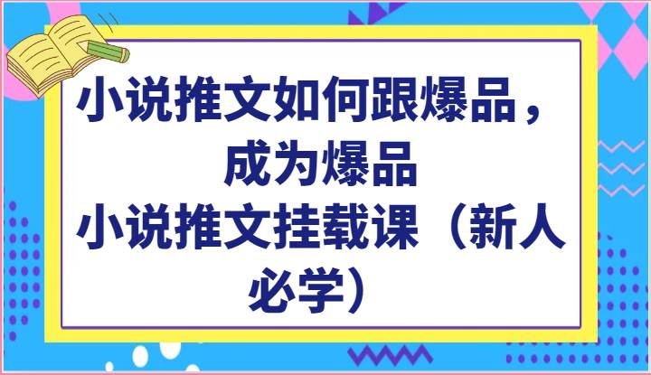 小说推文如何跟爆品，成为爆品，小说推文挂载课（新人必学）-悟空知识星球