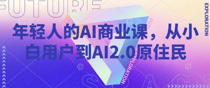 年轻人的AI商业课，从小白用户到AI2.0原住民-悟空知识星球