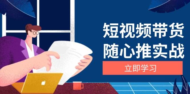 （13466期）短视频带货随心推实战：涵盖选品到放量，详解涨粉、口碑分提升与广告逻辑-悟空知识星球