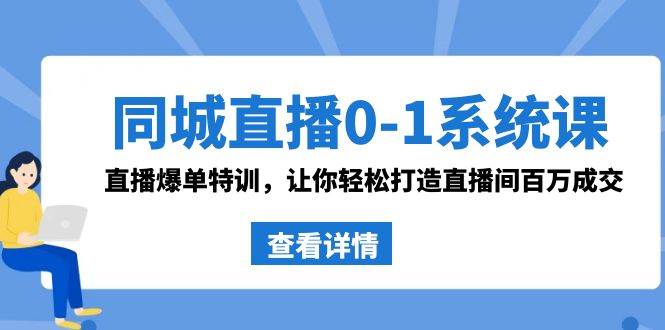 同城直播0-1系统课 抖音同款：直播爆单特训，让你轻松打造直播间百万成交-悟空知识星球
