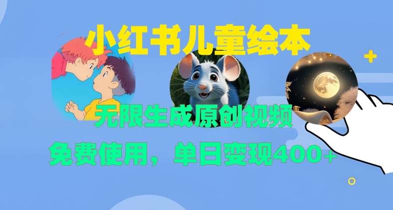 小红书儿童绘本，无限生成原创视频，免费使用，单日变现400+-悟空知识星球