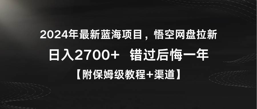 （9095期）2024年最新蓝海项目，悟空网盘拉新，日入2700+错过后悔一年【附保姆级教…-悟空知识星球