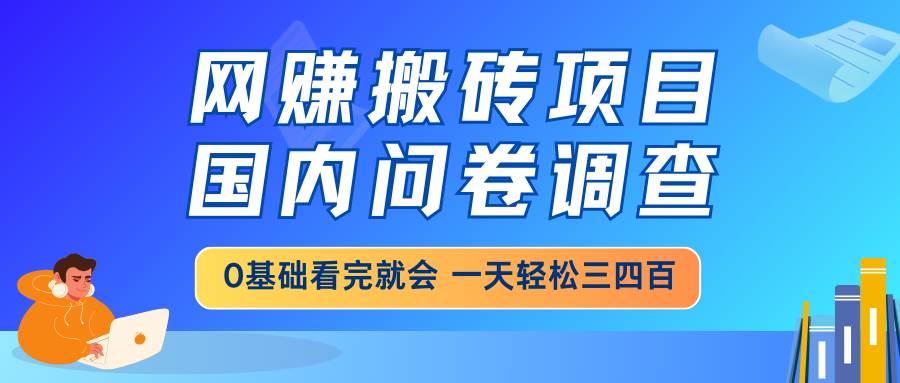 （14578期）网赚搬砖项目，国内问卷调查，0基础看完就会 一天轻松三四百，靠谱副业...-悟空知识星球