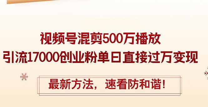 (12391期)精华帖视频号混剪500万播放引流17000创业粉,单日直接过万变现,最新方...-悟空知识星球