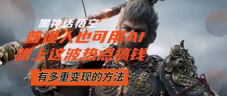 （12414期）黑神话悟空爆火，已经有人利用这波流量变现几十万，普通人也可用AI蹭上...-悟空知识星球