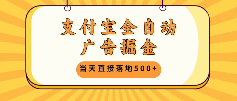（13113期）支付宝全自动广告掘金，当天直接落地500+，无需养鸡可矩阵放大操作-悟空知识星球