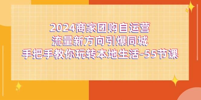 2024商家团购自运营流量新方向引爆同城，手把手教你玩转本地生活（67节完整版）-悟空知识星球