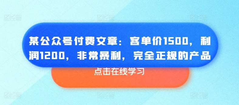 某公众号付费文章：客单价1500，利润1200，非常暴利，完全正规的产品-悟空知识星球
