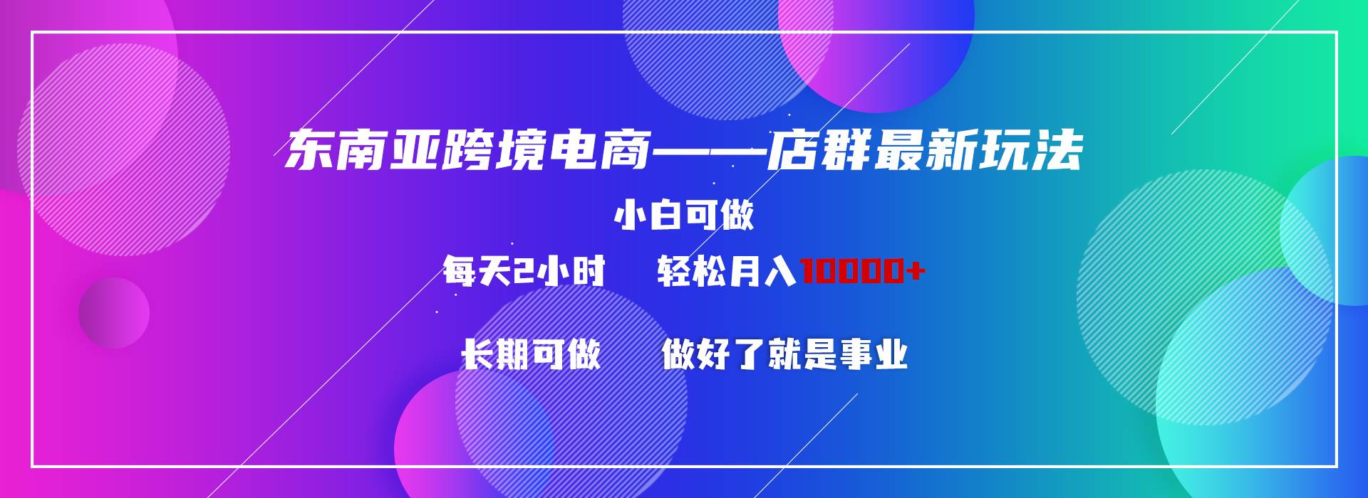 (9060期)东南亚跨境电商店群新玩法2—小白每天两小时 轻松10000+-悟空知识星球