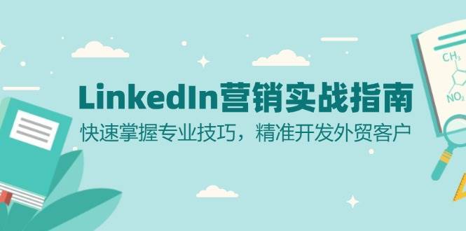 LinkedIn营销实战指南：快速掌握专业技巧，精准开发外贸客户-悟空知识星球