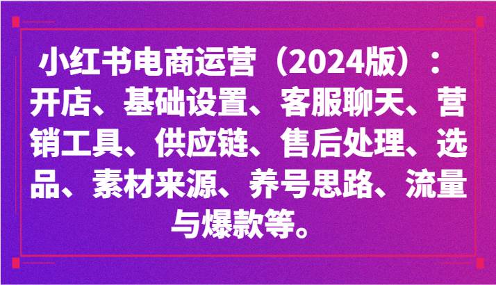 小红书电商运营（2024版）：开店、设置、供应链、选品、素材、养号、流量与爆款等-悟空知识星球