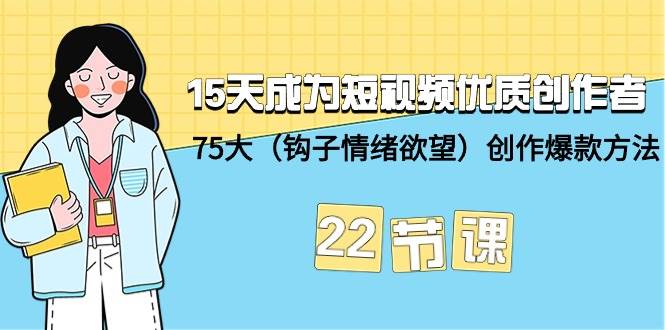 （9476期）15天成为短视频-优质创作者+75大（钩子-情绪欲望）创作爆款方法-22节课-悟空知识星球