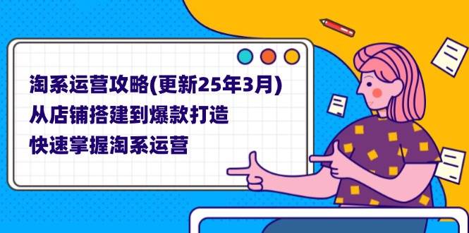（14190期）淘系运营攻略(更新25年3月) 从店铺搭建到爆款打造，快速掌握淘系运营-悟空知识星球
