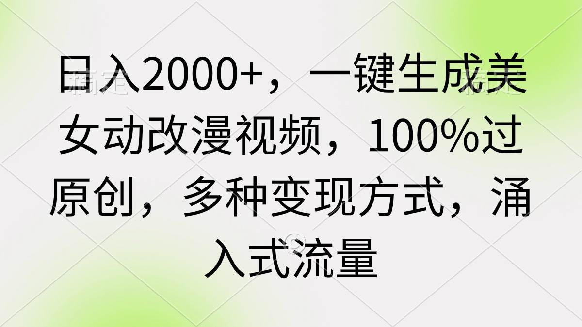 （9415期）日入2000+，一键生成美女动改漫视频，100%过原创，多种变现方式 涌入式流量-悟空知识星球