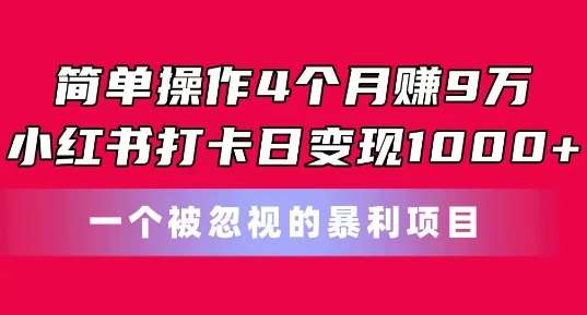 简单操作4个月赚9w，小红书打卡日变现1k，一个被忽视的暴力项目【揭秘】-悟空知识星球
