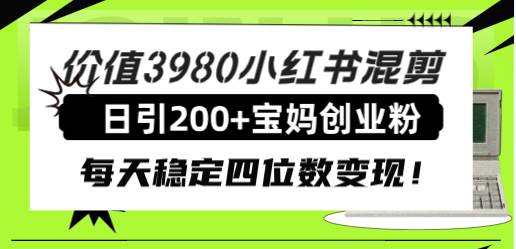 （7893期）价值3980小红书混剪日引200+宝妈创业粉，每天稳定四位数变现！-悟空知识星球