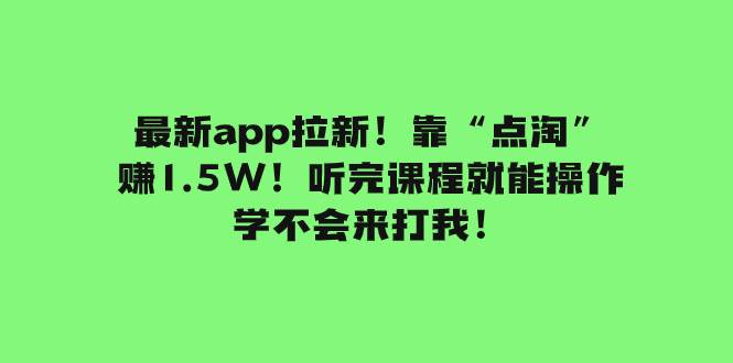 (7787期)最新app拉新!靠“点淘”赚1.5W!听完课程就能操作!学不会来打我!-悟空知识星球