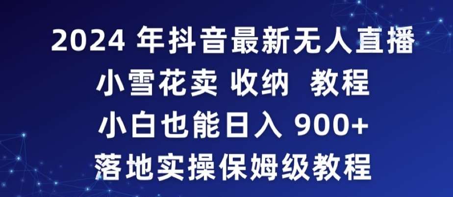 2024年抖音最新无人直播小雪花卖收纳教程，小白也能日入900+落地实操保姆级教程【揭秘】-悟空知识星球