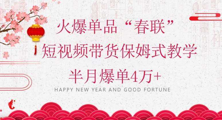 蓝海风口项目，火爆单品“春联”短视频带货保姆式教学，半月爆单4万+【揭秘】-悟空知识星球