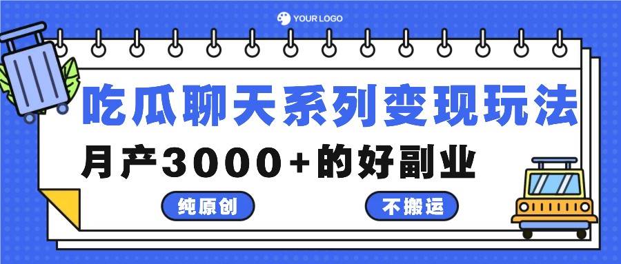 吃瓜聊天系列变现玩法，纯原创不搬运，月产3000+的好副业-悟空知识星球