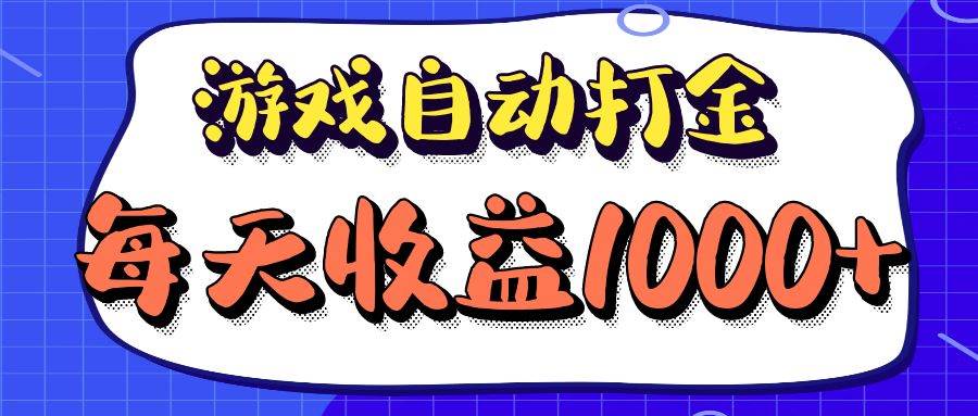（12799期）老款游戏自动打金项目，每天收益1000+ 长期稳定-悟空知识星球