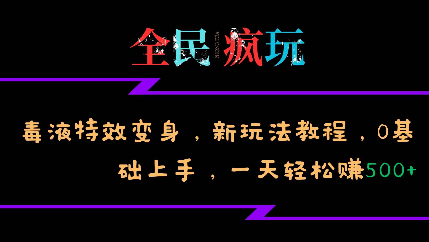 全民疯玩的毒液特效变身，新玩法教程，0基础上手，一天轻松赚500+-悟空知识星球