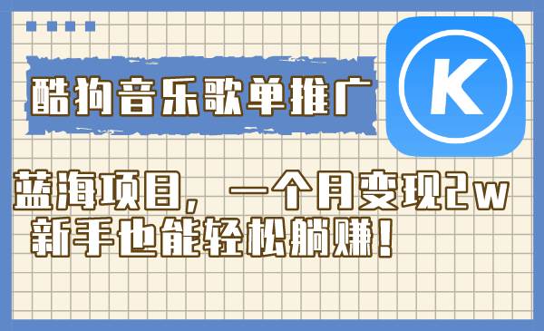 （8149期）酷狗音乐歌单推广蓝海项目，一个月变现2w，新手也能轻松躺赚！-悟空知识星球