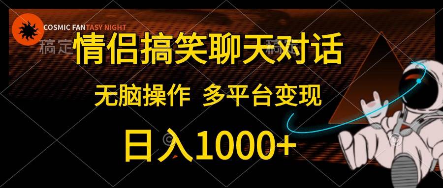 （10654期）情侣搞笑聊天对话，日入1000+,无脑操作，多平台变现-悟空知识星球