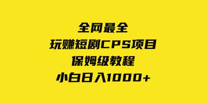 （8139期）全网最全，玩赚短剧CPS项目保姆级教程，小白日入1000+-悟空知识星球