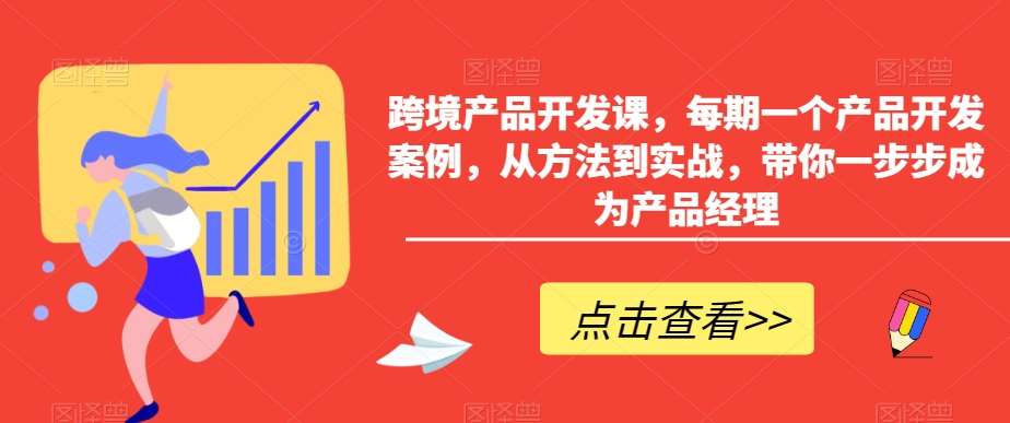 跨境产品开发课，每期一个产品开发案例，从方法到实战，带你一步步成为产品经理-悟空知识星球