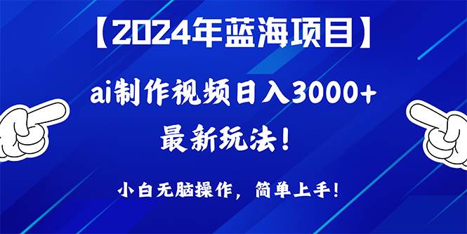 （10014期）2024年蓝海项目，通过ai制作视频日入3000+，小白无脑操作，简单上手！-悟空知识星球