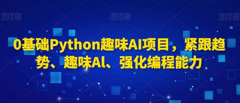 0基础Python趣味AI项目，紧跟趋势、趣味Al、强化编程能力-悟空知识星球