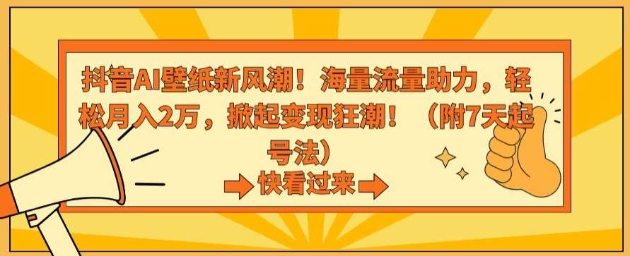 抖音AI壁纸新风潮！海量流量助力，轻松月入2万，掀起变现狂潮【揭秘】-悟空知识星球