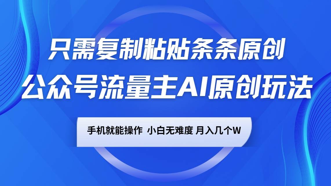 公众号流量主AI原创玩法，只需复制粘贴条条原创，手机可操作，小白无难度，月入几个W-悟空知识星球