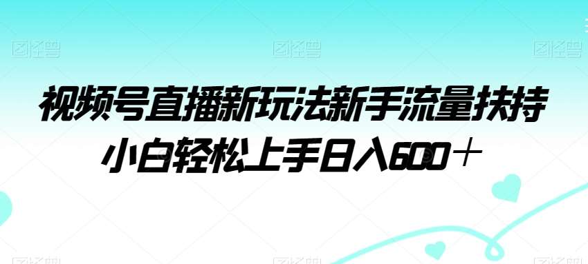 视频号直播新玩法新手流量扶持小白轻松上手日入600＋【揭秘】-悟空知识星球