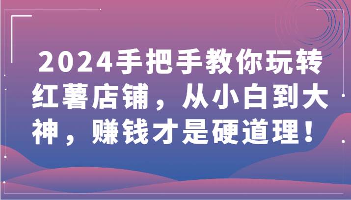 2024手把手教你玩转红薯店铺，从小白到大神，赚钱才是硬道理！-悟空知识星球